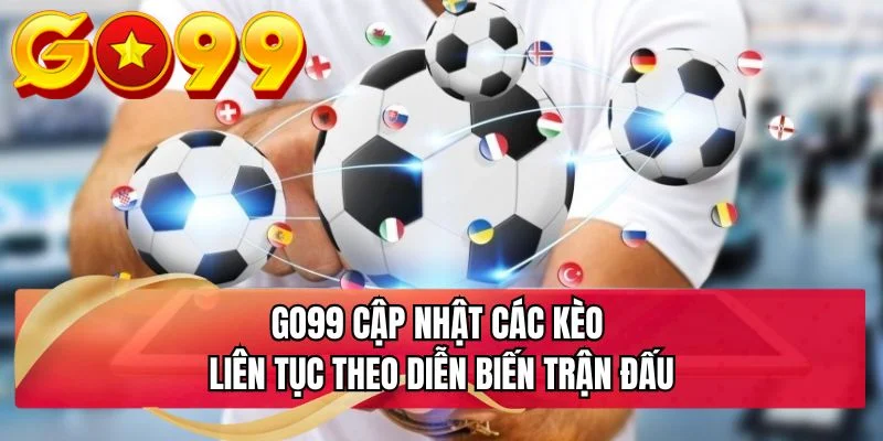 GO99 cập nhật các kèo liên tục theo diễn biến trận đấu