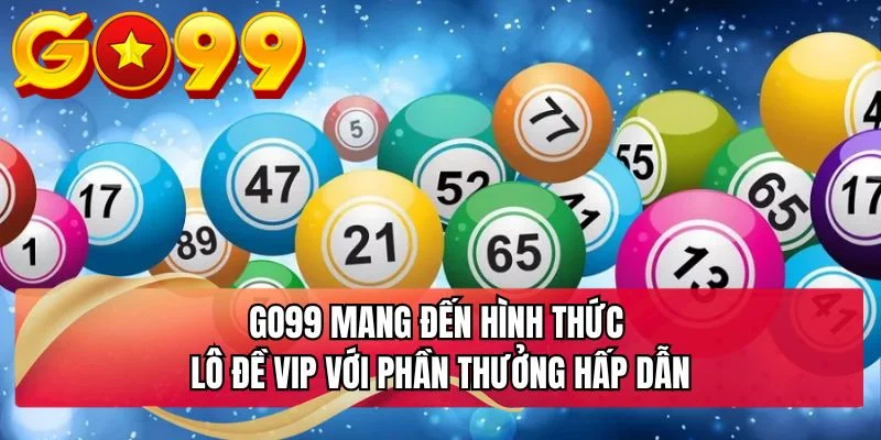 GO99 mang đến hình thức lô đề VIP với phần thưởng hấp dẫn